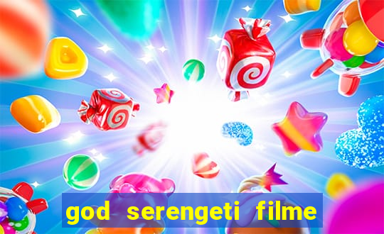 god serengeti filme completo dublado